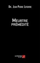 Couverture du livre « Meurtre prémédité » de Jean-Pierre Lefe aux éditions Editions Du Net