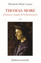 Couverture du livre « Thomas More : l'homme complet de la Renaissance » de Elisabeth-Marie Ganne aux éditions Editions Valensin