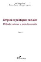 Couverture du livre « Emploi et politiques sociales t.1 ; défis et avenirs de la protection sociale » de Francois Legendre et Thomas Barnay aux éditions Editions L'harmattan