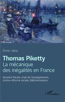 Couverture du livre « Thomas Piketty, la mécanique des inégalités en France ; injustice fiscale, crise de l'enseignement, contre-réforme sociale, décolonisation » de Emile Jalley aux éditions L'harmattan