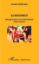 Couverture du livre « Le bôgôblô ; musique dans la société Atchan, Côte d'Ivoire » de Theophile Djocke Bodje aux éditions Editions L'harmattan