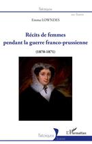 Couverture du livre « Récits de femmes pendant la guerre franco-prussienne (1870-1871) » de Emma Lowndes aux éditions L'harmattan