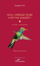 Couverture du livre « Non, l'Afrique noire n'est pas maudite ; le colibri, un bel exemple » de Jacques Som aux éditions L'harmattan