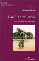 Couverture du livre « Congo Kinshasa, quand la corruption dirige la République » de Ambroise V. Bukassa aux éditions L'harmattan