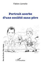 Couverture du livre « Portrait acerbe d'une société sans père » de Fabien Jumelle aux éditions L'harmattan