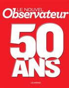 Couverture du livre « Le Nouvel Observateur ; 50 ans » de Daniel Garcia aux éditions Arenes
