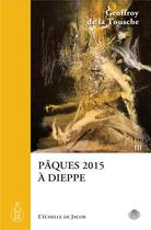 Couverture du livre « Pâques 2015 à Dieppe » de Geoffroy De La Tousche aux éditions L'echelle De Jacob