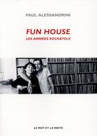 Couverture du livre « Fun house ; les années rock&folk » de Paul Alessandrini aux éditions Le Mot Et Le Reste