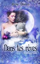 Couverture du livre « Dans tes rêves ; l'intégrale » de Rose Darcy aux éditions Sharon Kena