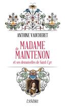 Couverture du livre « Madame de Maintenon : et les demoiselles de Saint-Cyr » de Antoine Vaucheret aux éditions Lanore