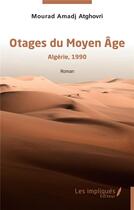 Couverture du livre « Otages du Moyen âge : Algérie,1990 » de Mourad Amadj Atghovri aux éditions Les Impliques