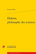 Couverture du livre « Diderot, philosophe des sciences » de Francois Pepin aux éditions Classiques Garnier