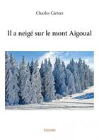 Couverture du livre « Il a neigé sur le mont Aigoual » de Charles Cieters aux éditions Edilivre