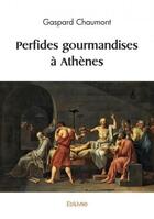 Couverture du livre « Perfides gourmandises à Athènes » de Gaspard Chaumont aux éditions Edilivre