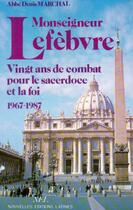 Couverture du livre « Monseigneur Lefèbvre ; vingt ans de combat pour le sacerdoce et la foi 1967-1987 » de Denis Marchal aux éditions Nel