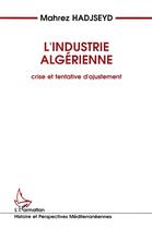 Couverture du livre « L'industrie algérienne : Crise et tentative d'ajustement » de Mahrez Hadjseyd aux éditions L'harmattan