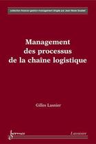 Couverture du livre « Management des processus de la chaîne logistique » de Gilles Lasnier aux éditions Hermes Science Publications