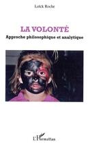 Couverture du livre « La volonte - approche philosophique et analytique » de Loïck Roche aux éditions L'harmattan