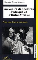 Couverture du livre « Souvenirs de théâtres d'Afrique et d'Outre-Afrique : Pour que lève la semence » de Maurice Sonar Senghor aux éditions L'harmattan
