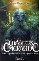 Couverture du livre « Les Chevaliers d'Émeraude Tome 2 : les dragons de l'empereur noir » de Anne Robillard aux éditions Michel Lafon