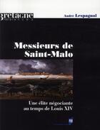 Couverture du livre « Messieurs de Saint-Malo ; une élite négociante au temps de Louis XIV » de Andre Lespagnol aux éditions Pu De Rennes