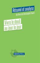 Couverture du livre « Vivre le deuil au jour le jour : résumé et analyse du livre de Christophe Fauré » de Claudia Coppola aux éditions 50minutes.fr