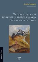 Couverture du livre « Un episodio en la vida del pintor viajero de César Aira : vivre la réalité de la fable » de Lucile Magnin aux éditions Pu Du Midi