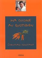 Couverture du livre « Ma Cuisine Au Quotidien » de Christian Constant aux éditions La Martiniere