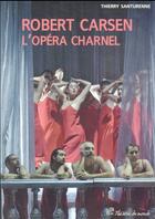 Couverture du livre « Robert Carsen ; l'opéra charnel » de Thierry Santurenne aux éditions Pu De Vincennes