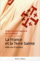 Couverture du livre « La France et la Terre Sainte ; mille ans d'histoire » de  aux éditions Parole Et Silence