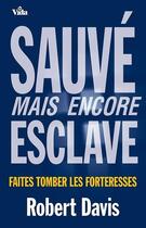 Couverture du livre « Sauvé mais encore esclave ; faites tomber les forteresses » de Robert Davis aux éditions Vida