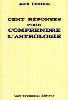 Couverture du livre « Cent réponses pour comprendre l'astrologie » de Jack Coutela aux éditions Guy Trédaniel