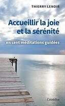 Couverture du livre « Accueillir la joie et la sérénité : en cent méditations guidées » de Thierry Lenoir aux éditions Cabedita