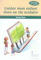 Couverture du livre « Guider mon enfant dans sa vie scolaire » de Germain Duclos aux éditions Sainte Justine