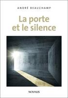 Couverture du livre « La porte et le silence » de Andre Beauchamp aux éditions Novalis