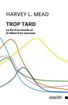 Couverture du livre « Trop tard : la fin d'un monde et le début d'un nouveau » de Harvey L. Mead aux éditions Ecosociete