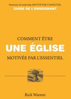 Couverture du livre « Comment être une église motivée par l'essentiel : Guide de l'enseignant » de Rick Warren aux éditions Motive Par L'essentiel