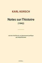 Couverture du livre « Notes sur l'histoire (1942) ; Karl Korsch, un cheminement politique, par Serge Bricianer » de Karl Korsch aux éditions Smolny