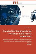 Couverture du livre « Cooperation bio-inspiree de systemes multi-robots autonomes » de Adouane-L aux éditions Editions Universitaires Europeennes