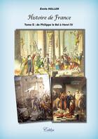 Couverture du livre « Histoire de France t.2 ; de Philippe le Bel à Henri IV » de Emile Keller aux éditions Edilys