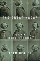 Couverture du livre « The great Nadar ; the man behind the camera » de Adam Begley aux éditions Random House Us