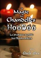 Couverture du livre « La magie des chandelles hoodoo - la pratique secrete des rootworkers » de Ben Oncle aux éditions Lulu