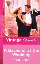 Couverture du livre « A Bachelor at the Wedding (Mills & Boon Vintage Cherish) » de Kate Little aux éditions Mills & Boon Series