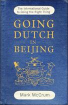 Couverture du livre « Going Dutch in Beijing ; The International Guide to Doing the Right Thing » de Mark Mccrum aux éditions Profile Books