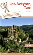 Couverture du livre « Guide du Routard ; Lot, Aveyron, Tarn (Occitanie) (édition 2018) » de Collectif Hachette aux éditions Hachette Tourisme