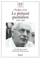 Couverture du livre « Le present quotidien (1955-1966) » de Philippe Aries aux éditions Seuil