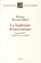 Couverture du livre « La légitimité démocratique ; impartialité, réflexivité, proximité » de Pierre Rosanvallon aux éditions Seuil
