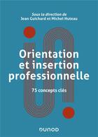 Couverture du livre « Orientation et insertion professionnelle : 75 concepts clés » de Michel Huteau et Jean Guichard aux éditions Dunod