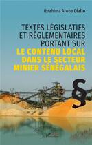 Couverture du livre « Textes législatifs et règlementaires portant sur le contenu local dans le secteur minier sénégalais » de Ibrahima Arona Diallo aux éditions L'harmattan