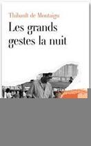 Couverture du livre « Les grands gestes la nuit » de Thibault De Montaigu aux éditions Fayard